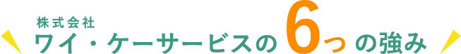 株式会社ワイ・ケーサービスの6つの強み